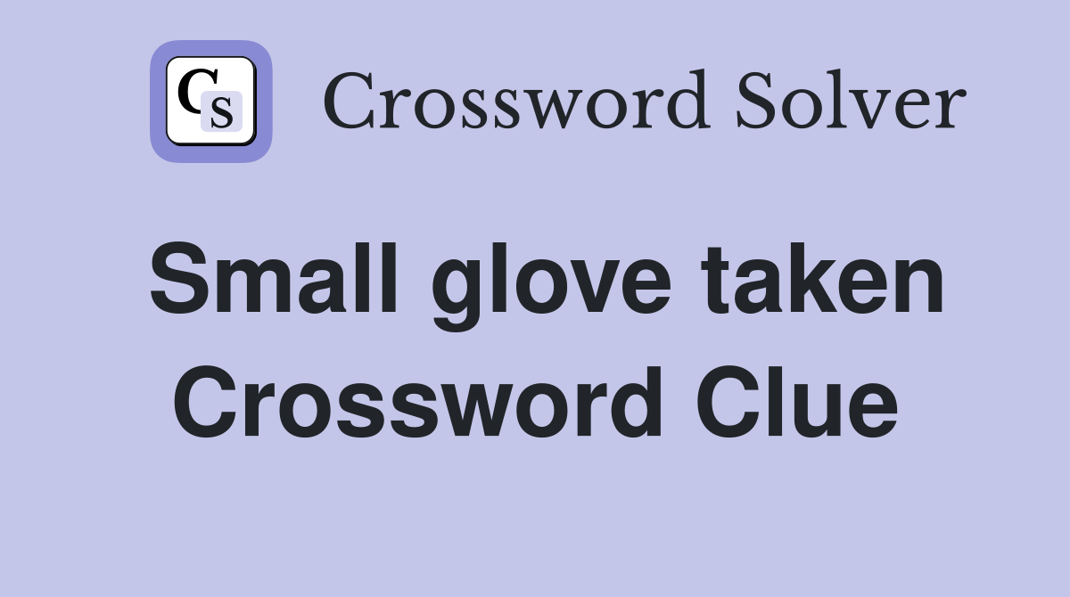 Small glove taken Crossword Clue