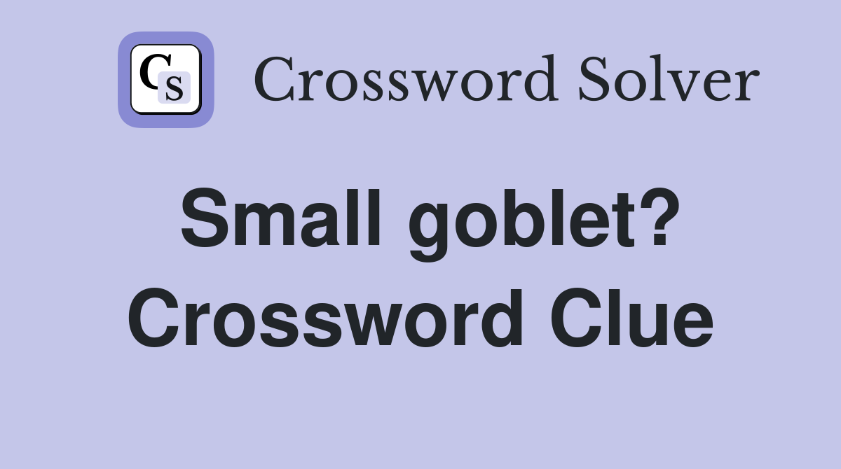 Small goblet? Crossword Clue