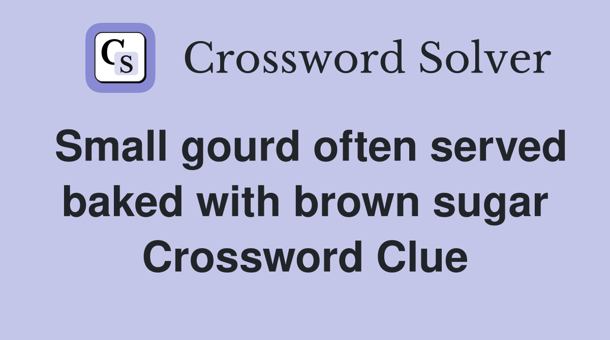 Small gourd often served baked with brown sugar Crossword Clue