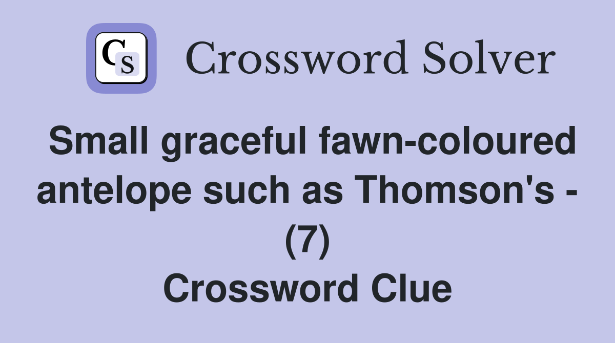 Small graceful fawn-coloured antelope such as Thomson's - (7) Crossword Clue