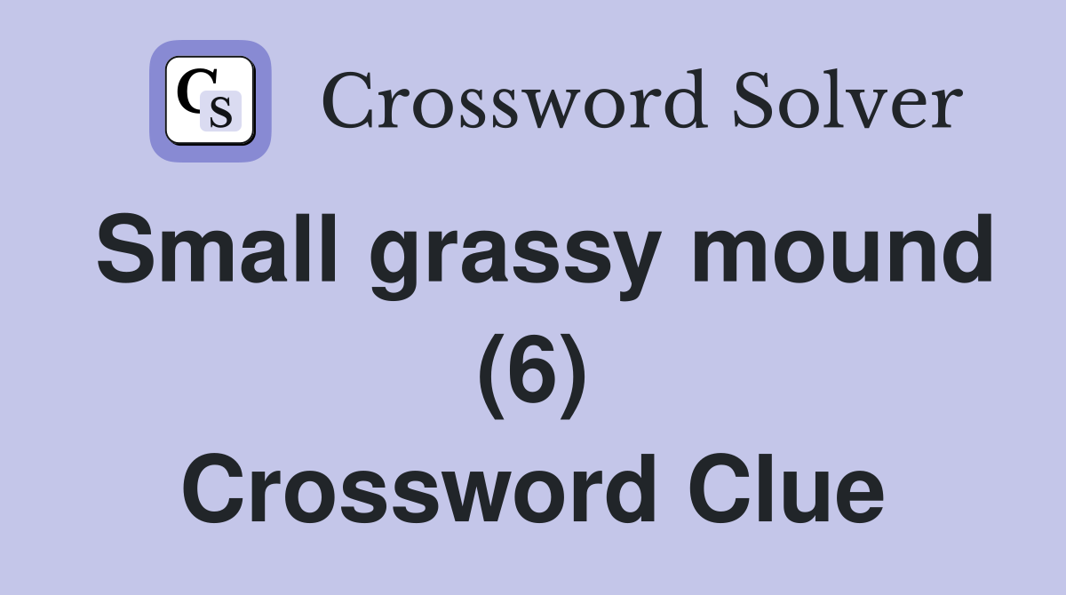 Small grassy mound (6) Crossword Clue