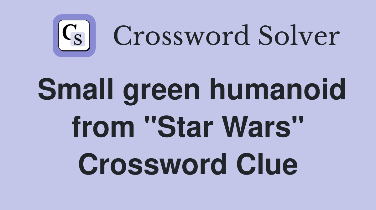 Small green humanoid from "Star Wars" Crossword Clue