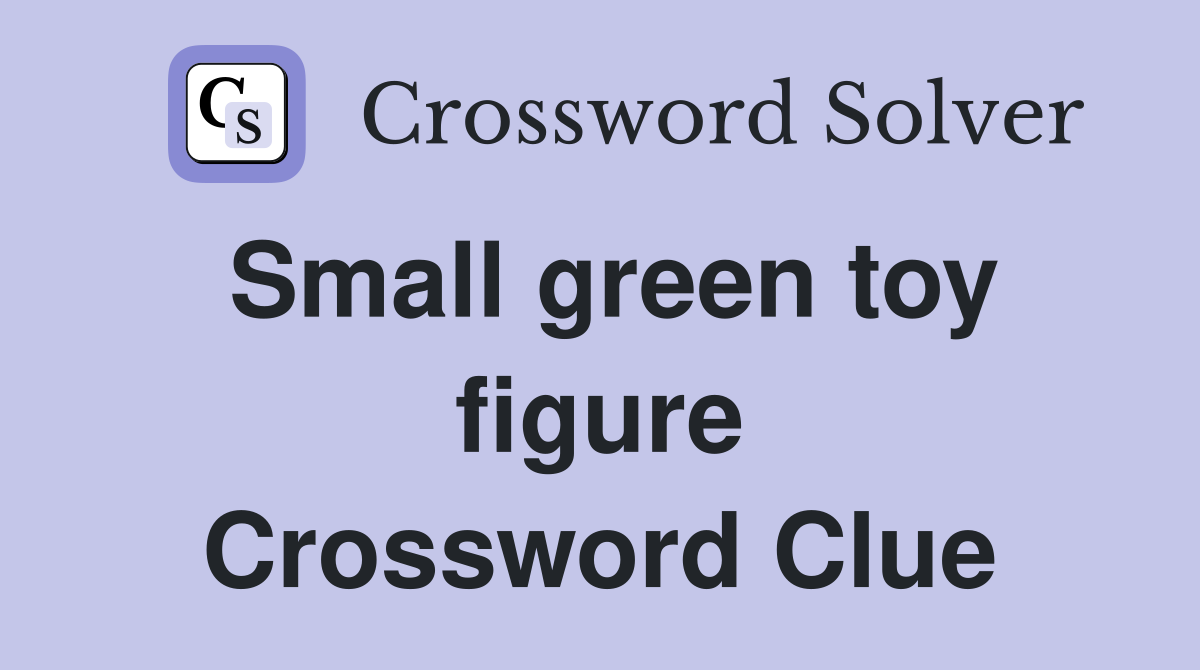 Small green toy figure Crossword Clue