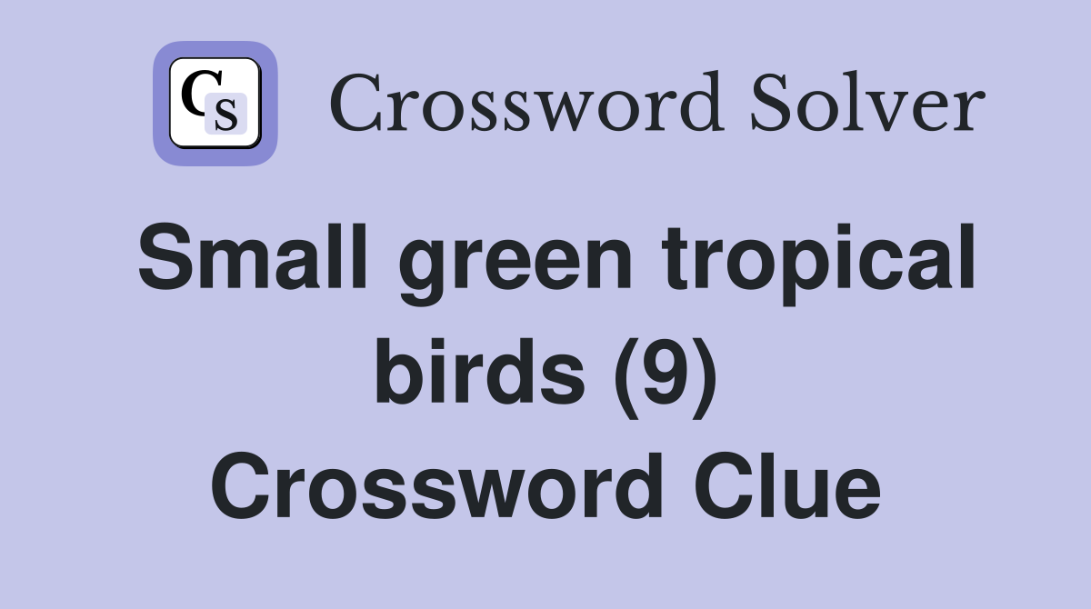 Small green tropical birds (9) Crossword Clue
