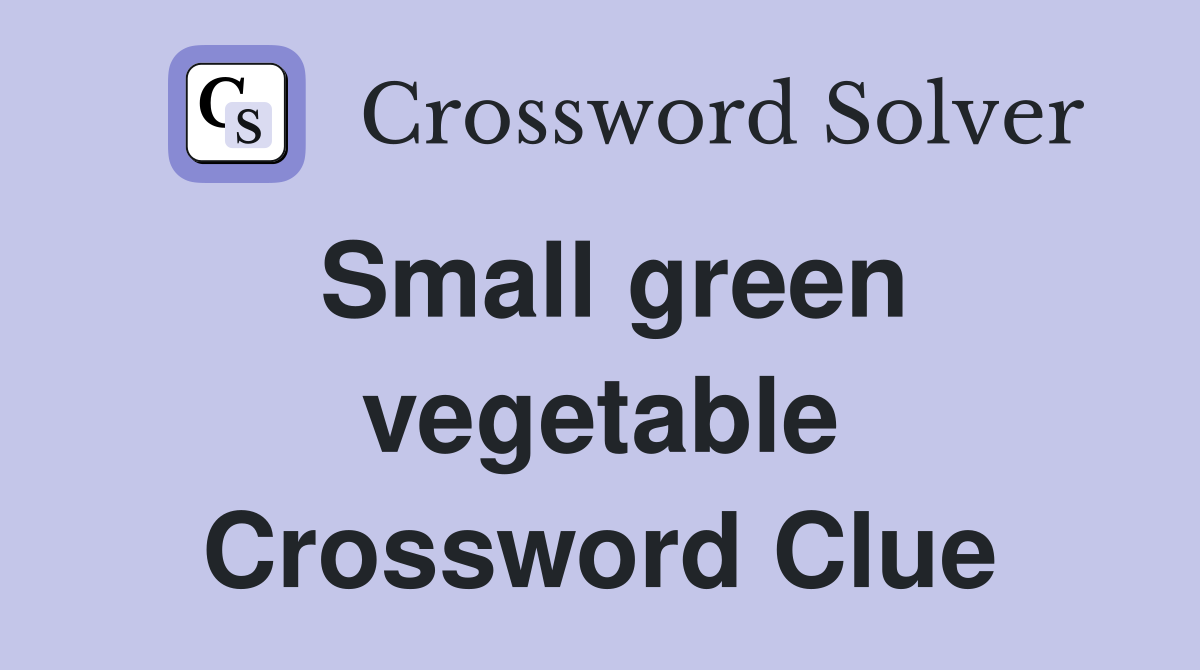 Small green vegetable Crossword Clue