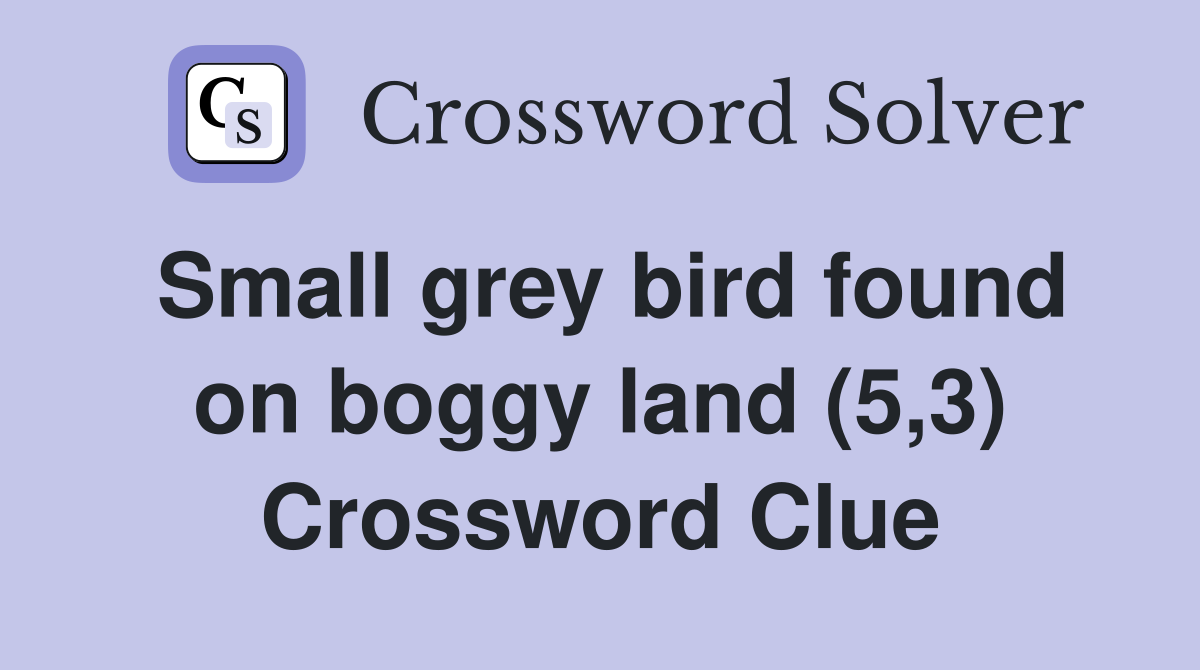 Small grey bird found on boggy land (5,3) Crossword Clue