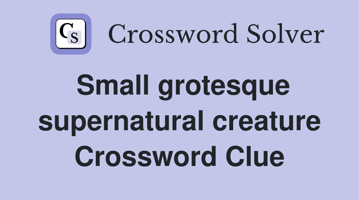 Small grotesque supernatural creature Crossword Clue