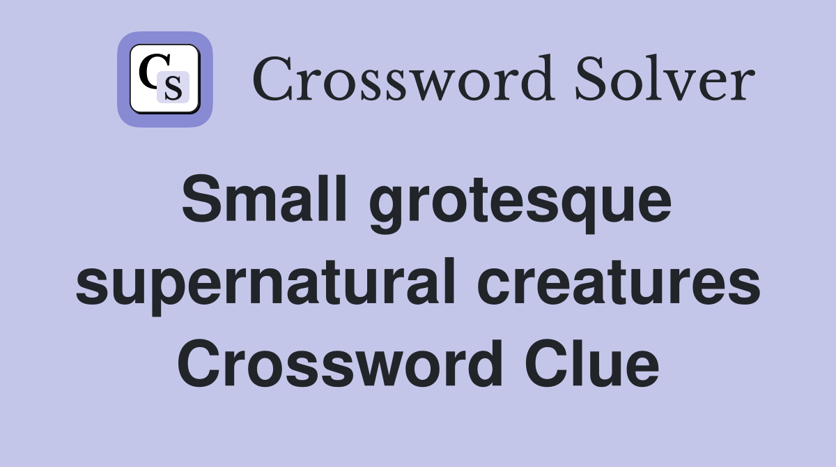 Small grotesque supernatural creatures Crossword Clue