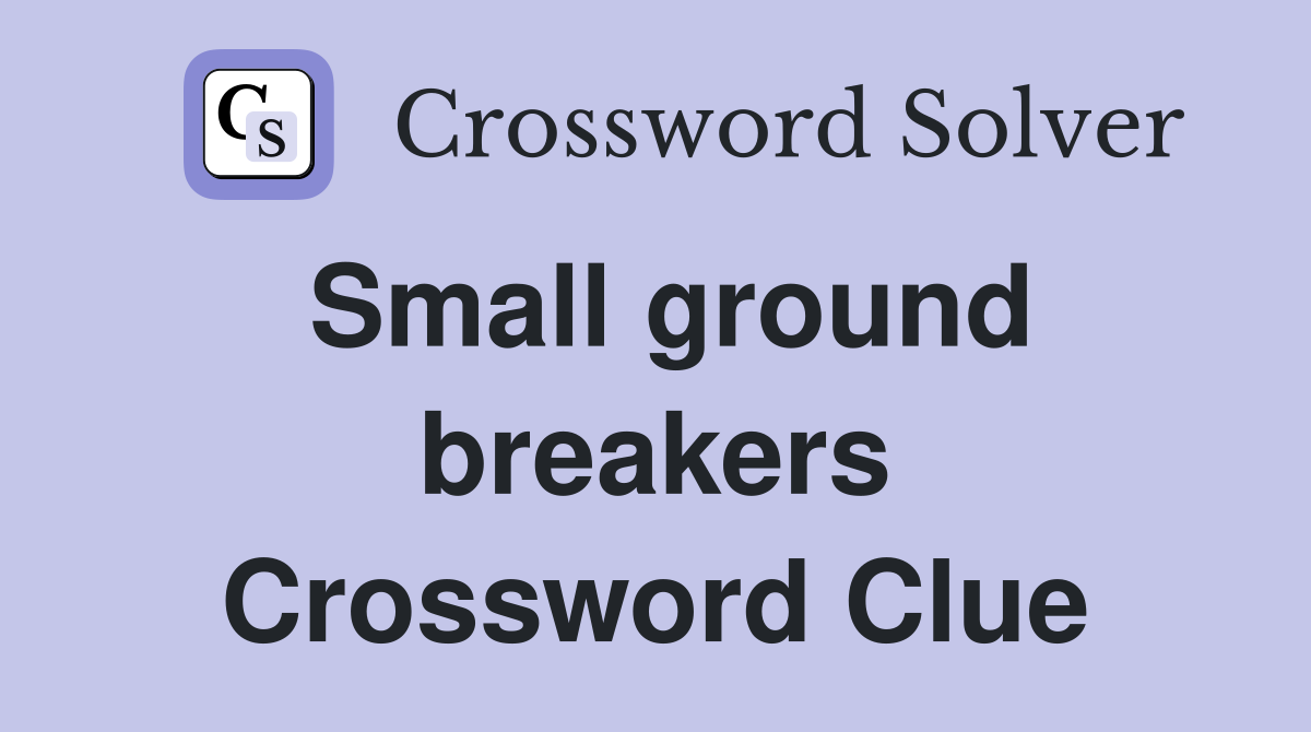 Small ground breakers Crossword Clue