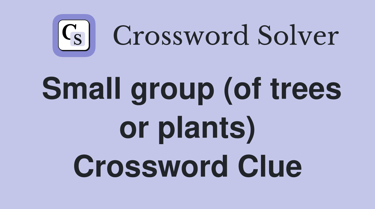 Small group (of trees or plants) Crossword Clue