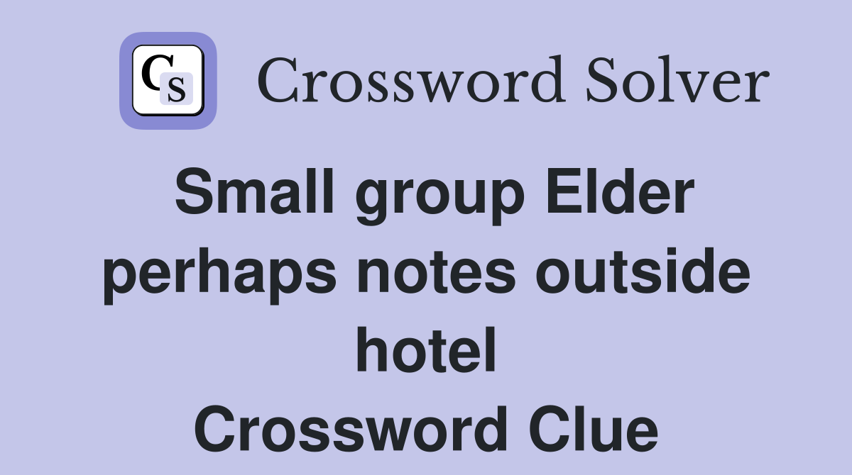 Small group Elder perhaps notes outside hotel Crossword Clue
