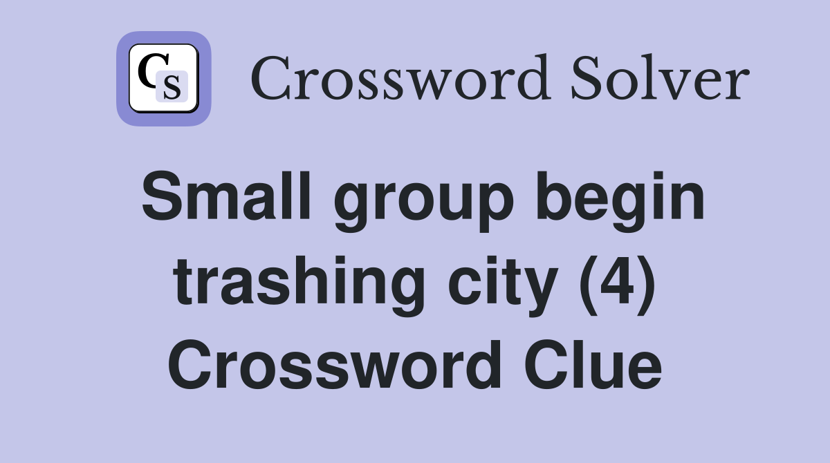 Small group begin trashing city (4) Crossword Clue