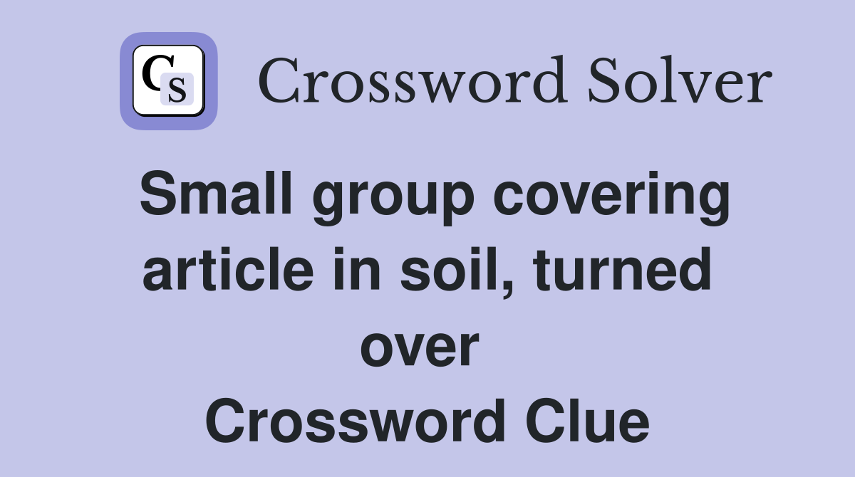 Small group covering article in soil, turned over  Crossword Clue