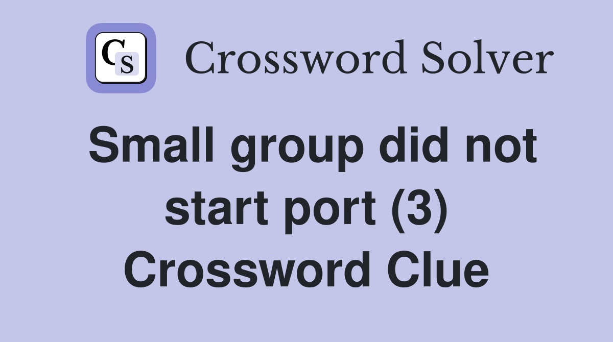 Small group did not start port (3) Crossword Clue