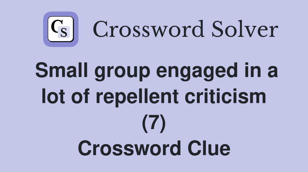 Small group engaged in a lot of repellent criticism (7) Crossword Clue