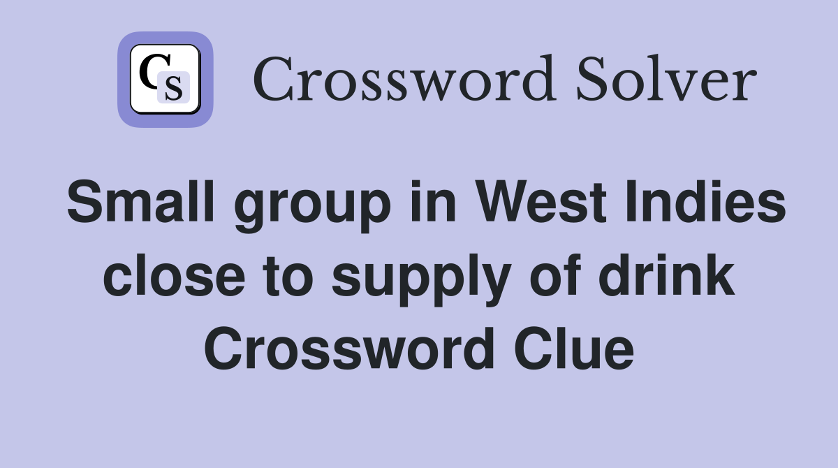 Small group in West Indies close to supply of drink Crossword Clue