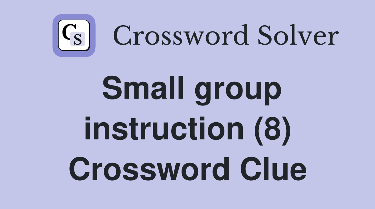 Small group instruction (8) Crossword Clue