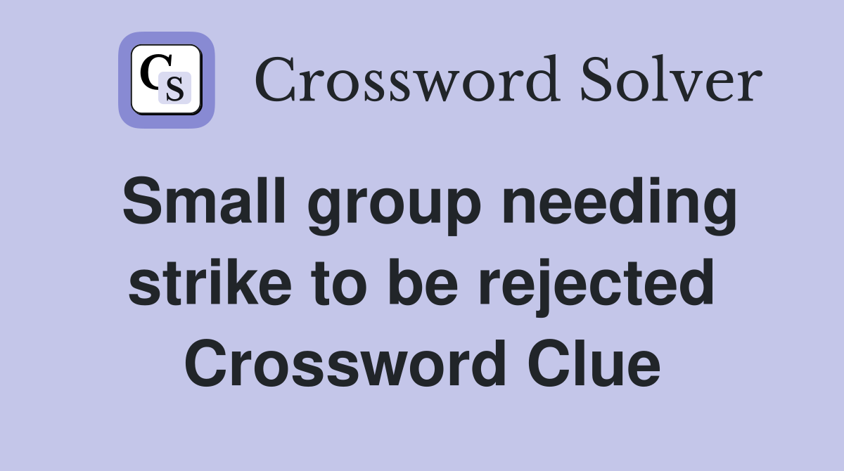 Small group needing strike to be rejected Crossword Clue
