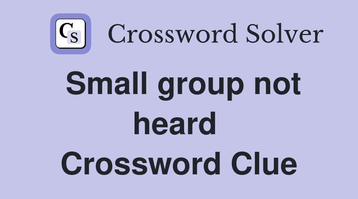 Small group not heard  Crossword Clue