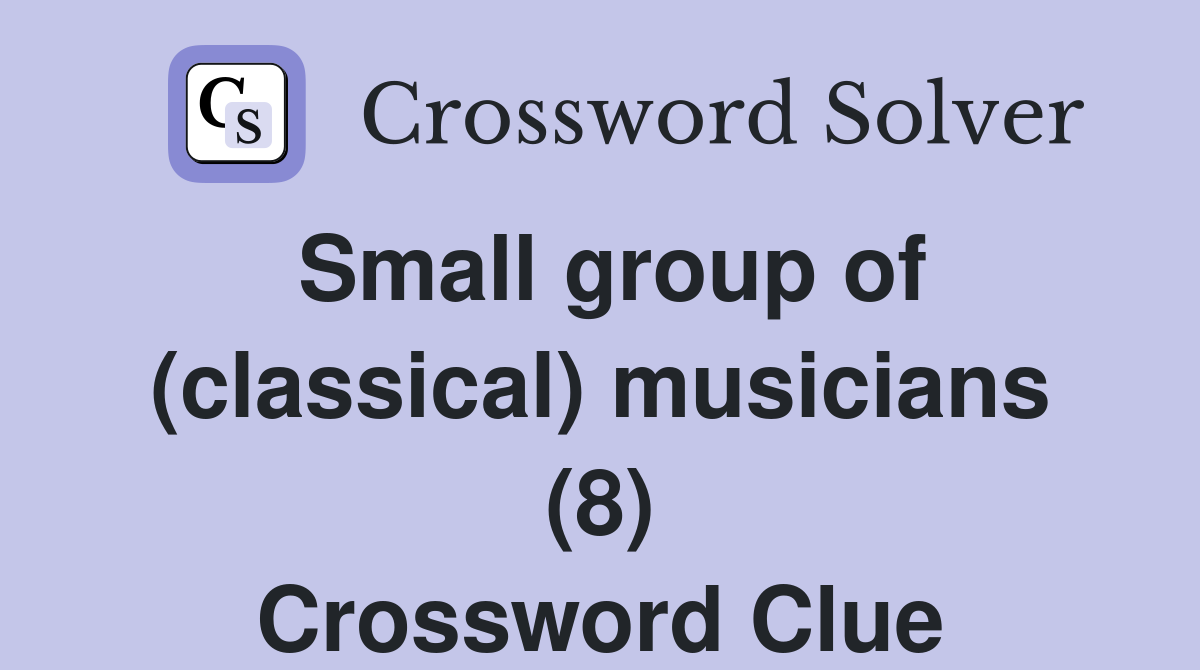 Small group of (classical) musicians (8) Crossword Clue