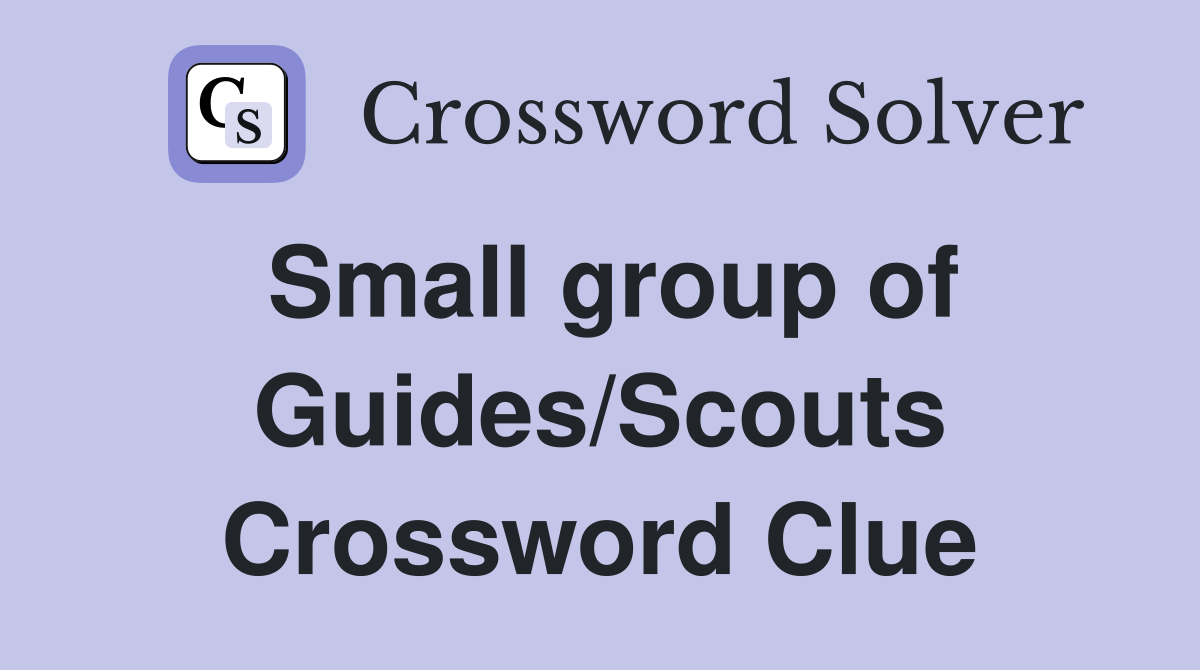 Small group of Guides/Scouts Crossword Clue