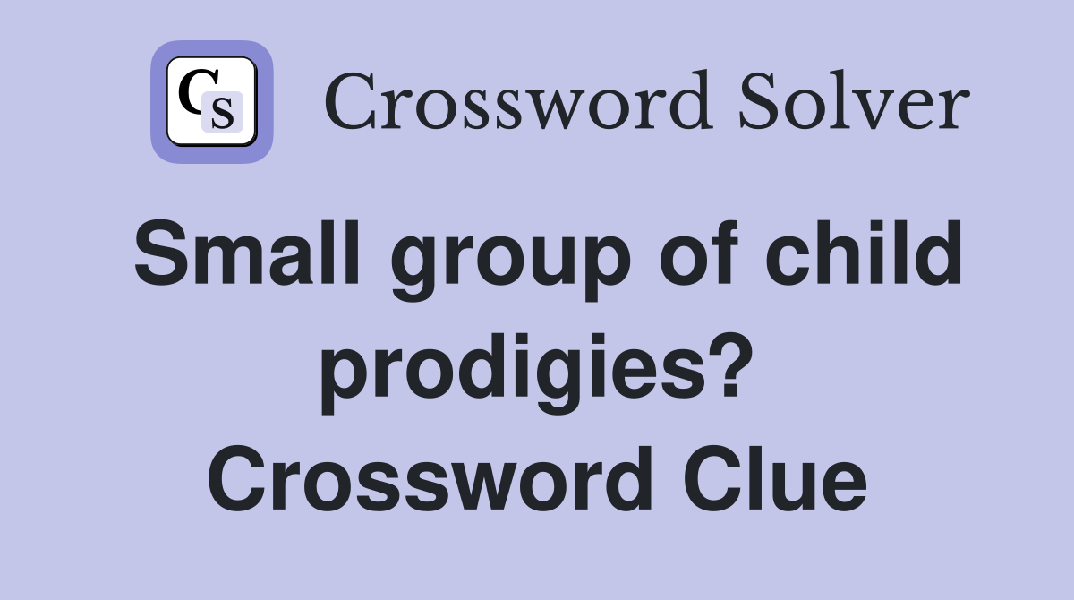 Small group of child prodigies? Crossword Clue