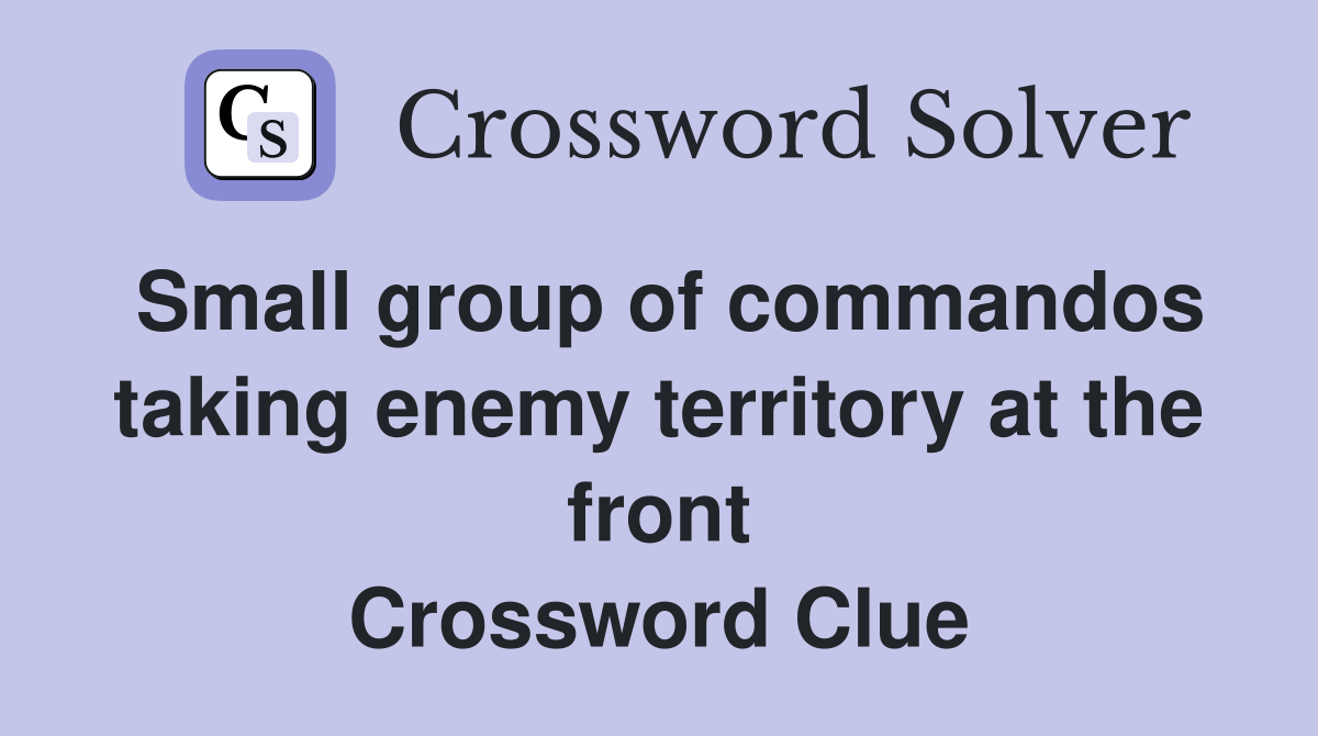 Small group of commandos taking enemy territory at the front Crossword Clue