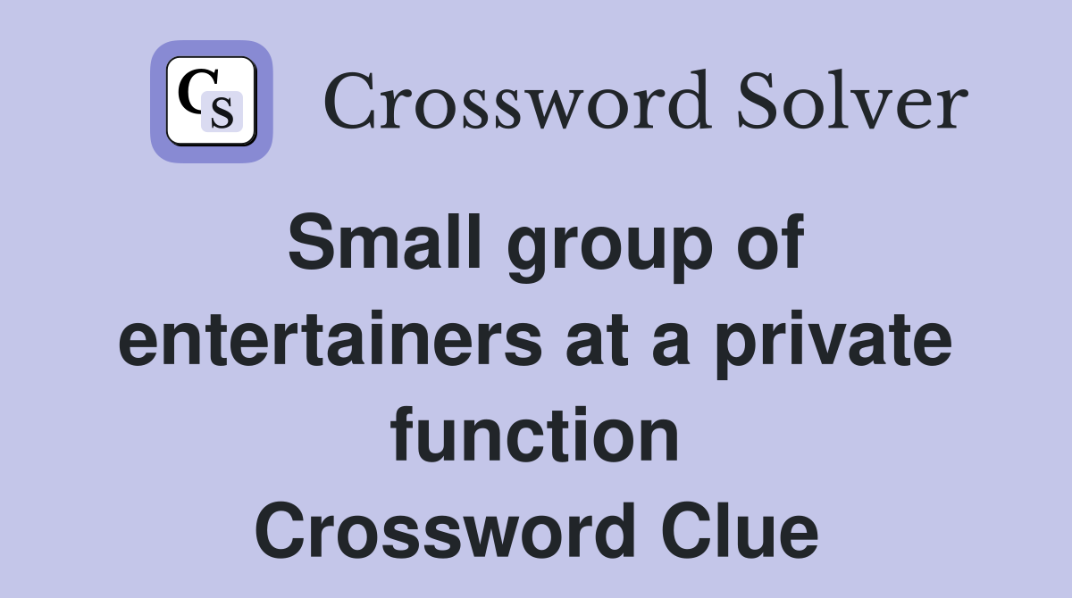 Small group of entertainers at a private function Crossword Clue