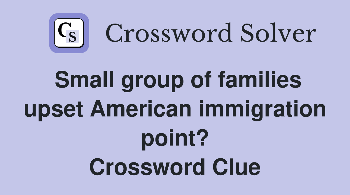 Small group of families upset American immigration point? Crossword Clue