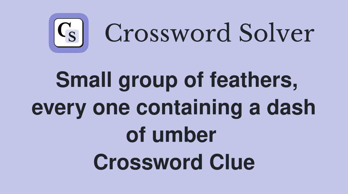 Small group of feathers, every one containing a dash of umber  Crossword Clue