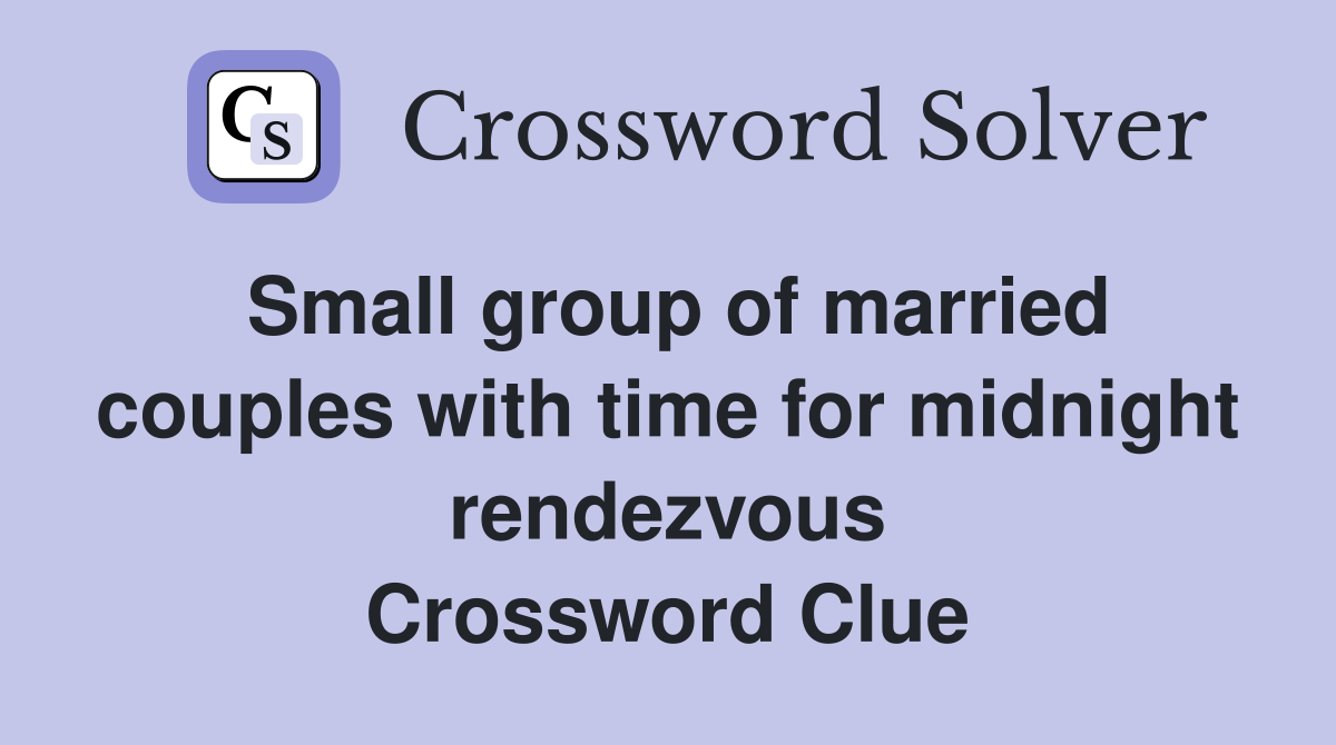 Small group of married couples with time for midnight rendezvous Crossword Clue