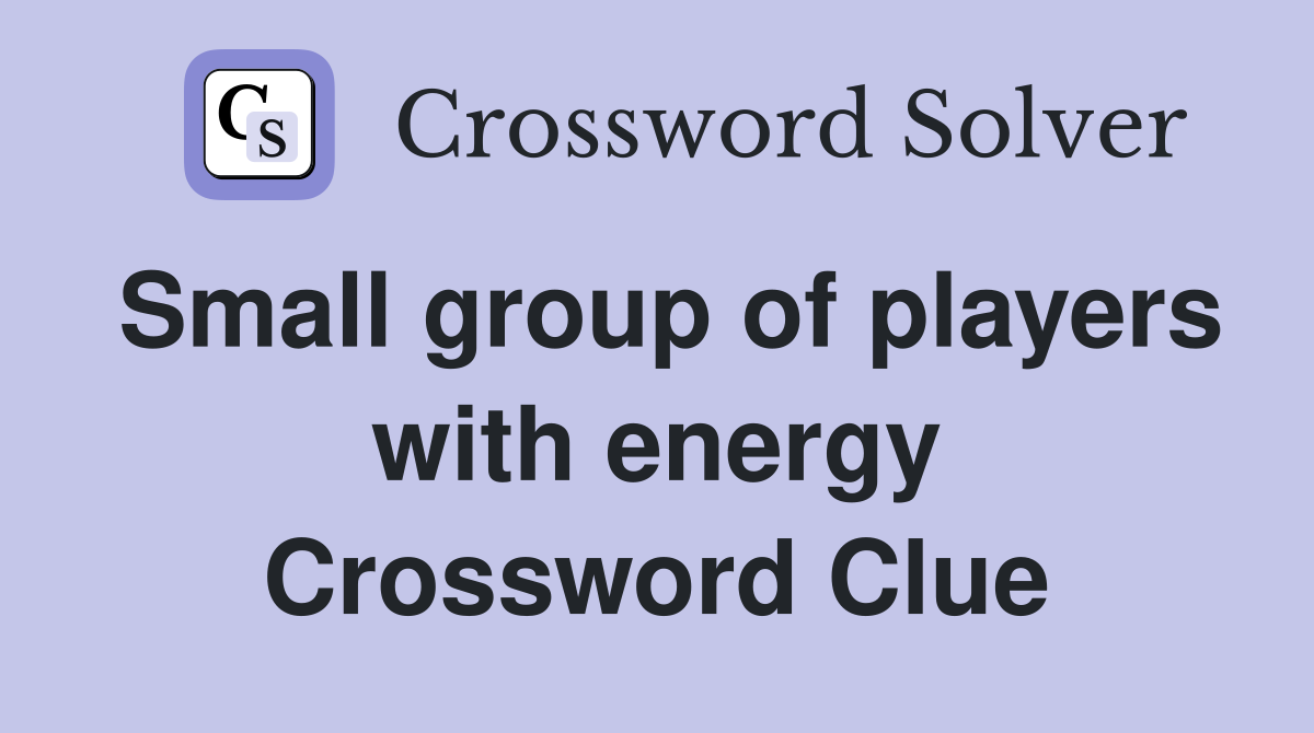 Small group of players with energy Crossword Clue