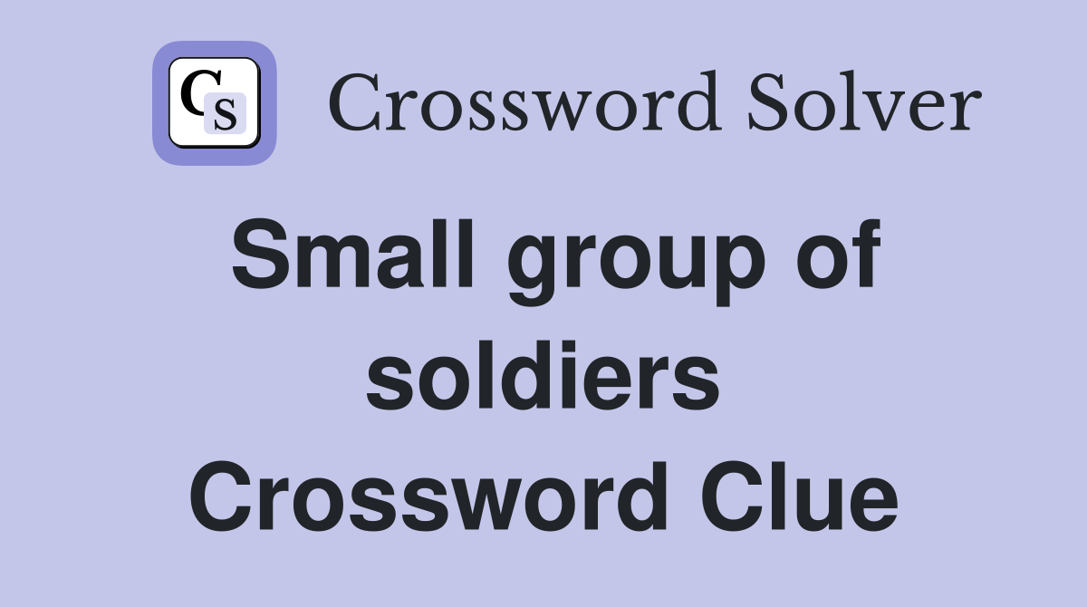 Small group of soldiers Crossword Clue