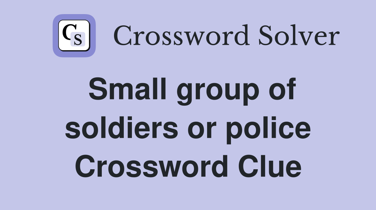 Small group of soldiers or police Crossword Clue