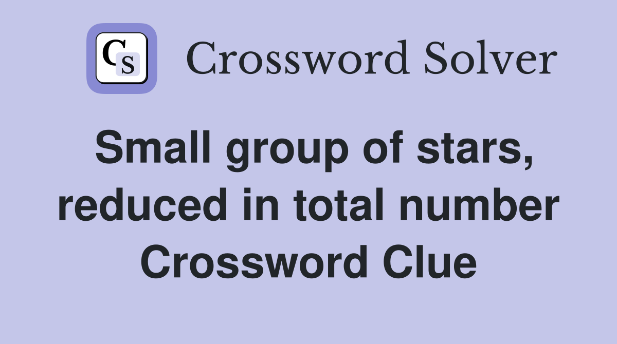 Small group of stars, reduced in total number Crossword Clue
