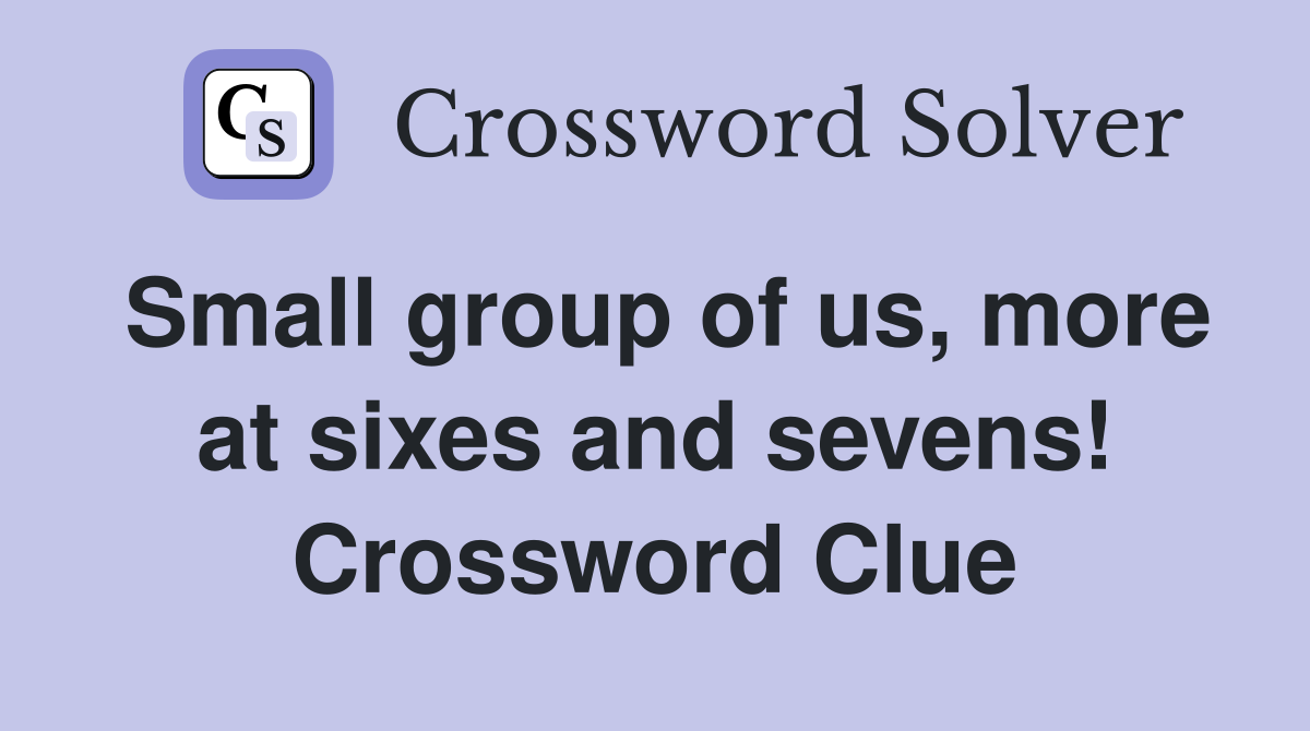 Small group of us, more at sixes and sevens! Crossword Clue