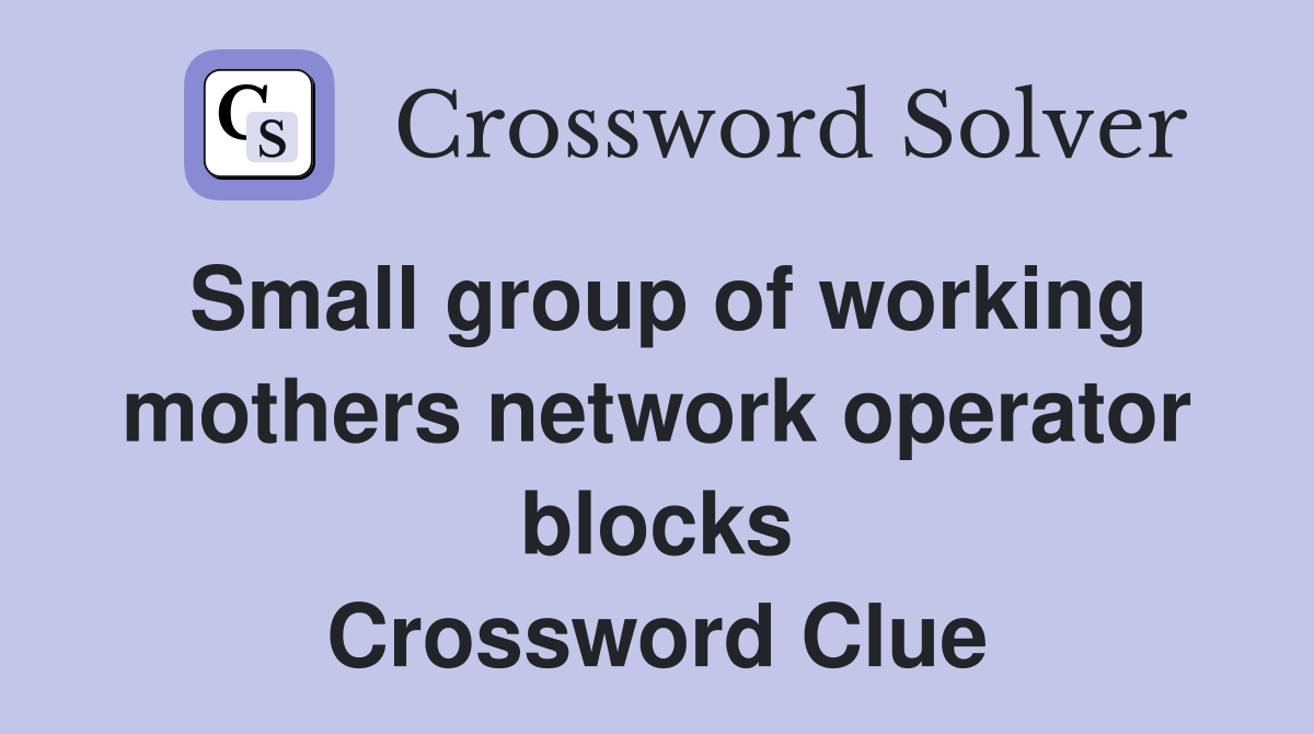 Small group of working mothers network operator blocks Crossword Clue