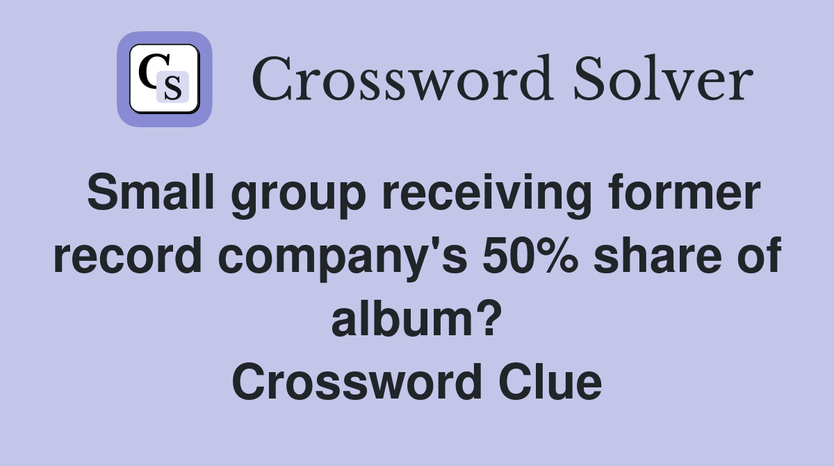 Small group receiving former record company's 50% share of album? Crossword Clue