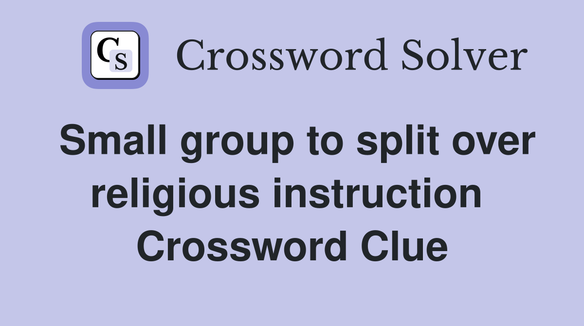 Small group to split over religious instruction  Crossword Clue