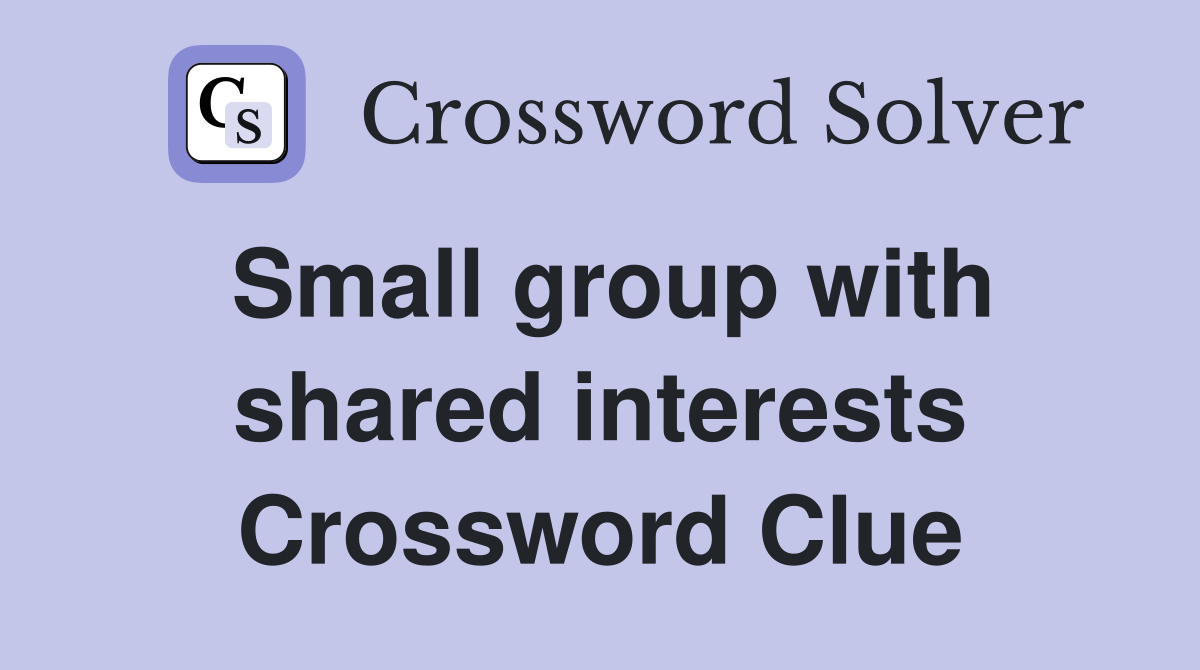 Small group with shared interests Crossword Clue