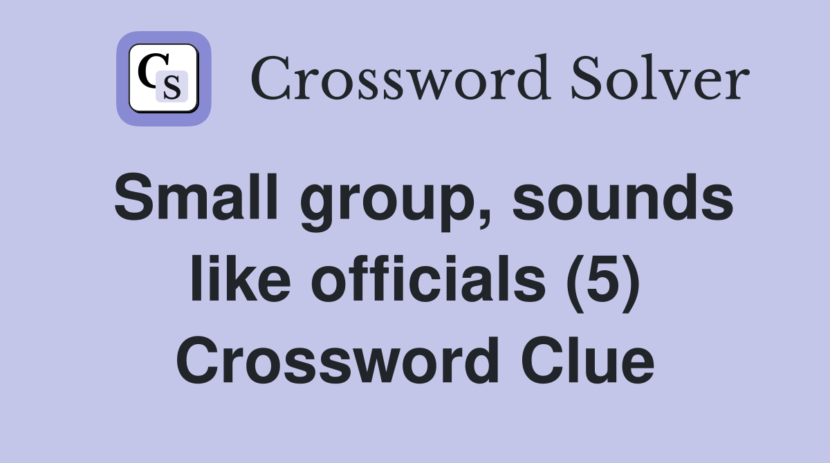 Small group, sounds like officials (5) Crossword Clue