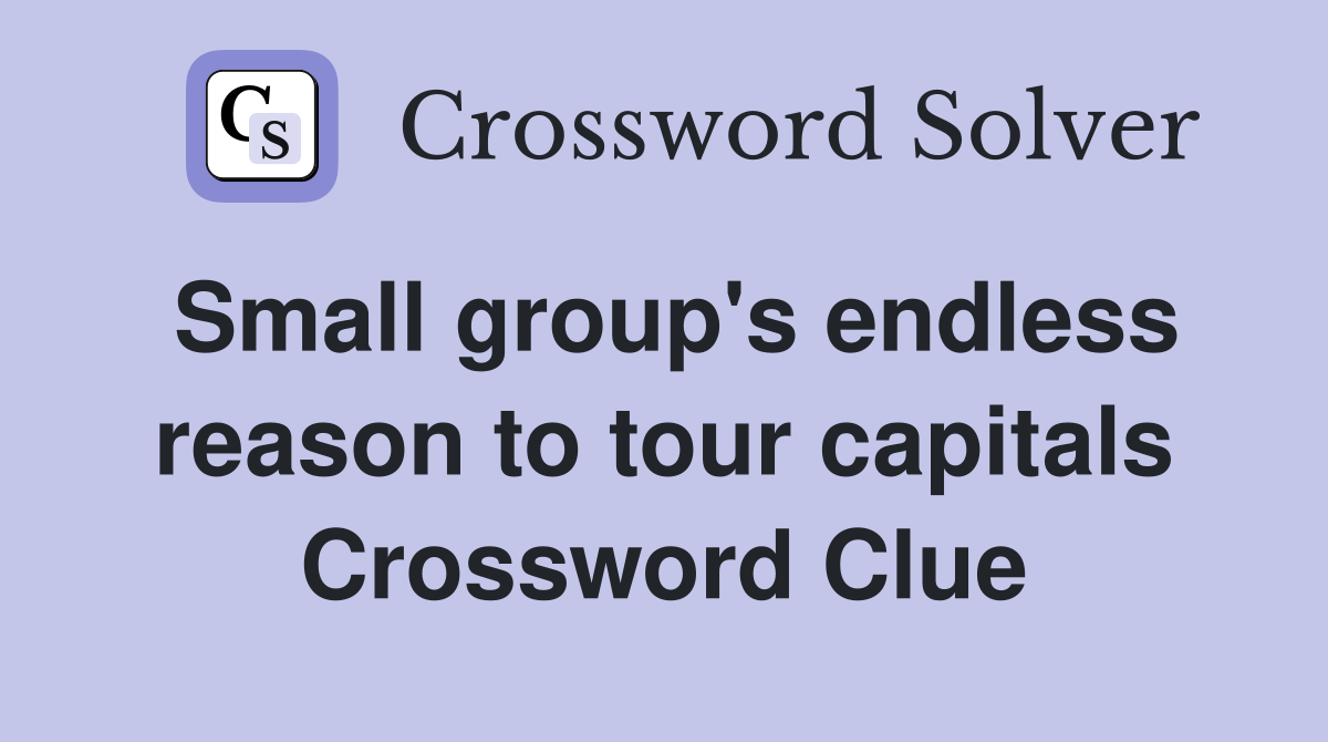 Small group's endless reason to tour capitals Crossword Clue
