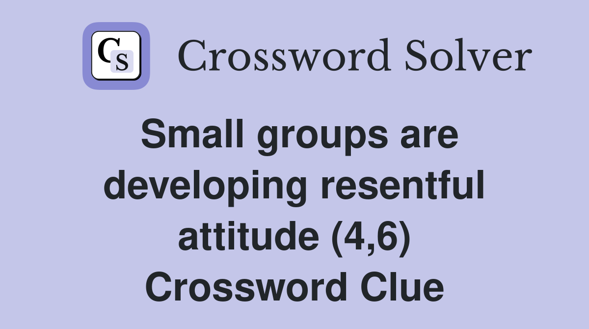 Small groups are developing resentful attitude (4,6) Crossword Clue