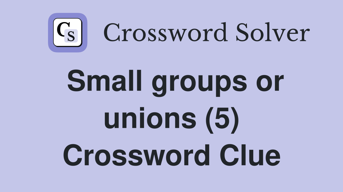 Small groups or unions (5) Crossword Clue