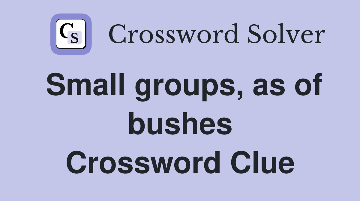 Small groups, as of bushes Crossword Clue