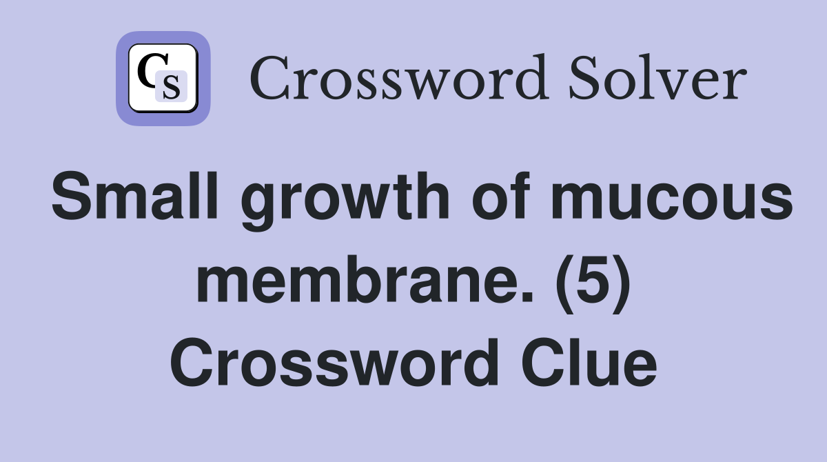 Small growth of mucous membrane. (5) Crossword Clue