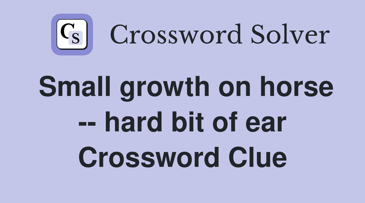 Small growth on horse -- hard bit of ear Crossword Clue