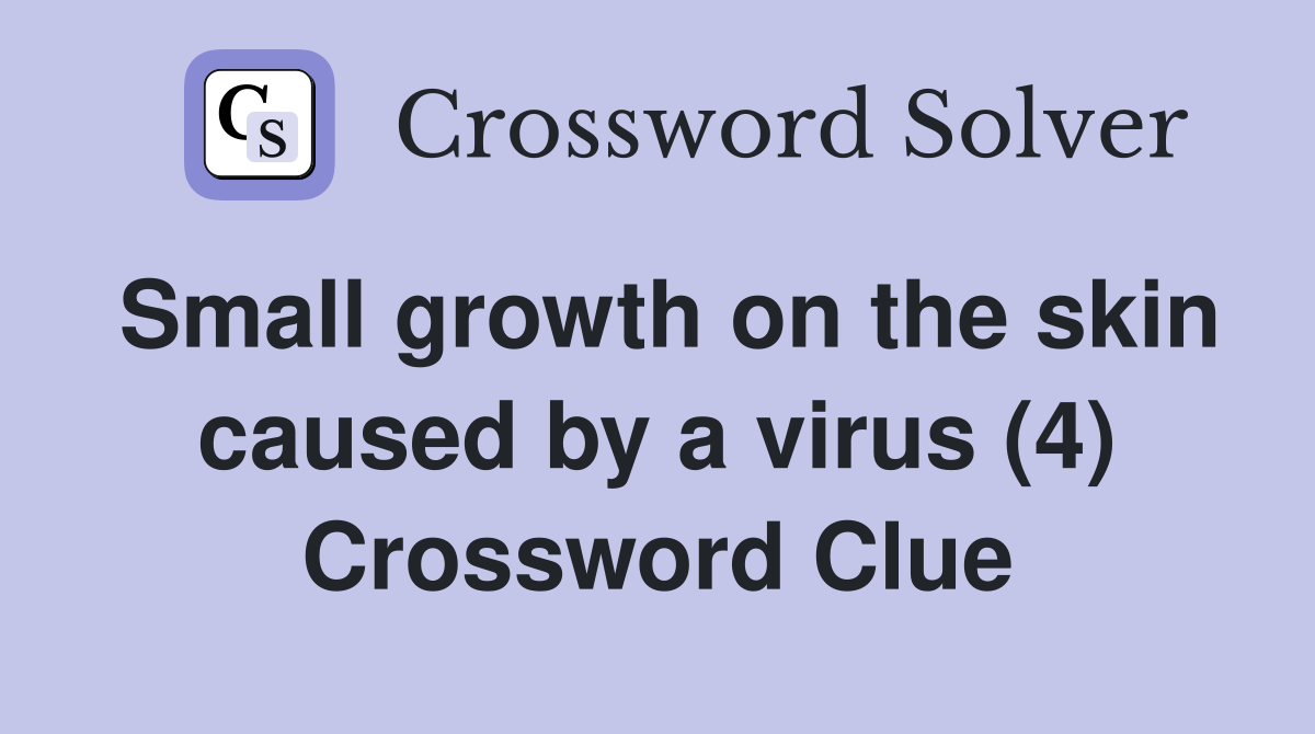 Small growth on the skin caused by a virus (4) Crossword Clue Answers