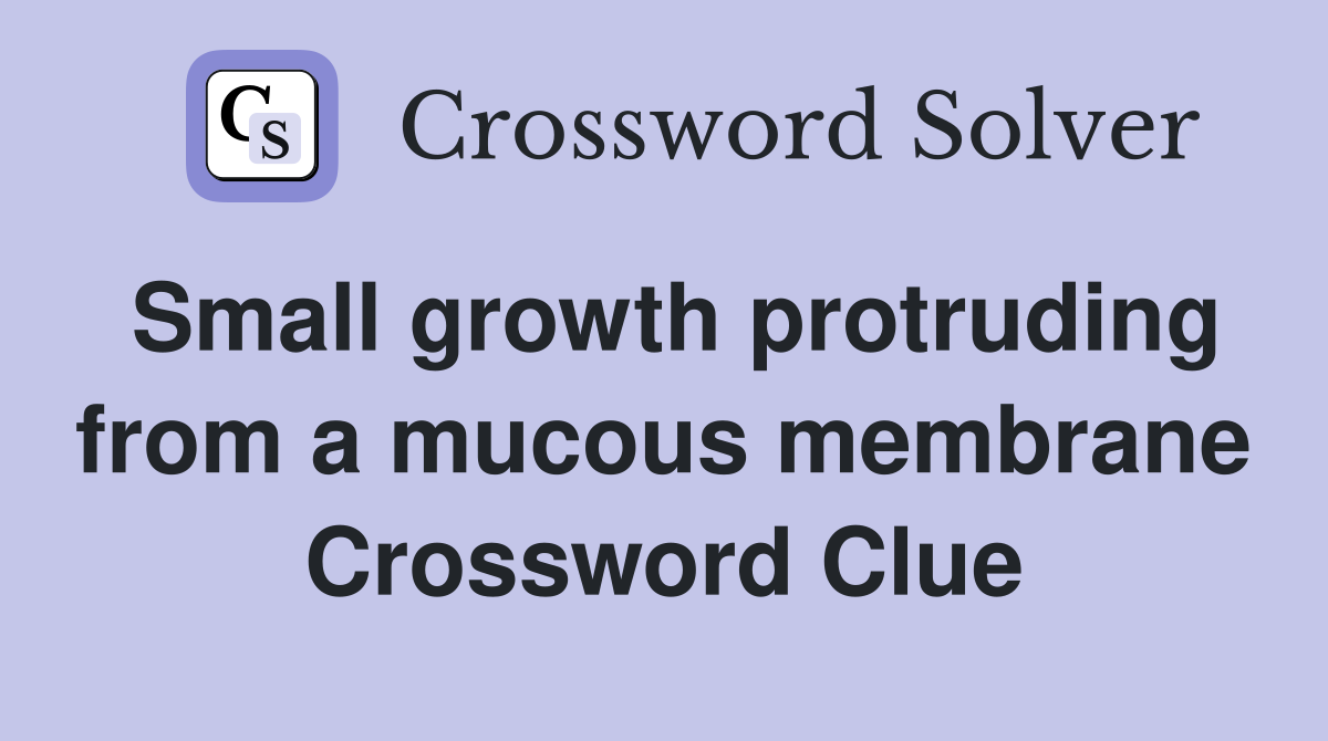 Small growth protruding from a mucous membrane Crossword Clue