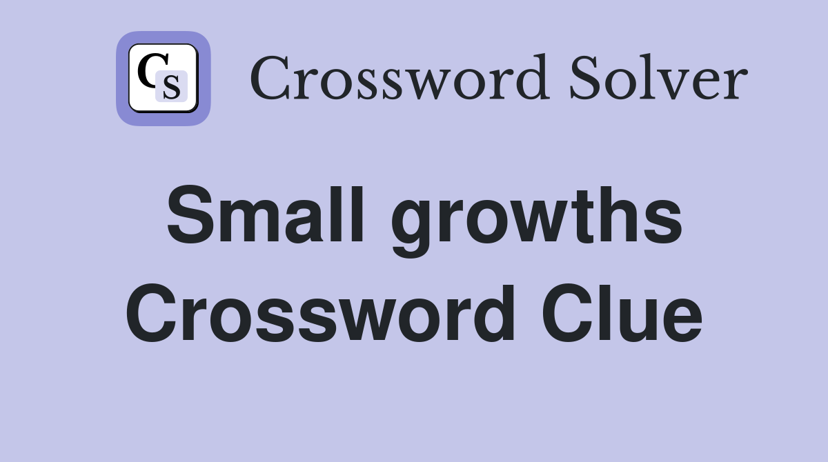 Small growths Crossword Clue